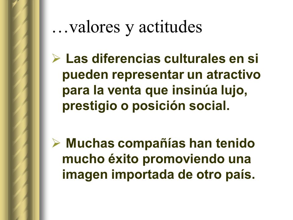 …valores y actitudes Las diferencias culturales en si pueden representar un atractivo para la venta que insinúa lujo, prestigio o posición social.