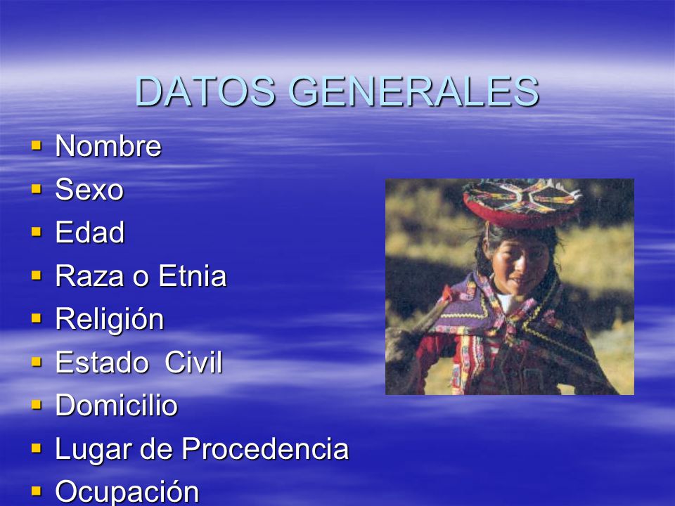 DATOS GENERALES Nombre Sexo Edad Raza o Etnia Religión Estado Civil