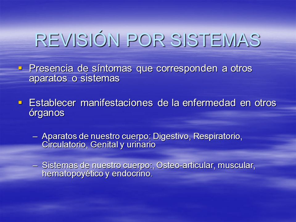 REVISIÓN POR SISTEMAS Presencia de síntomas que corresponden a otros aparatos o sistemas.