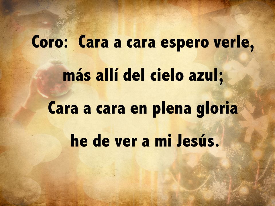 Coro: Cara a cara espero verle, más allí del cielo azul;