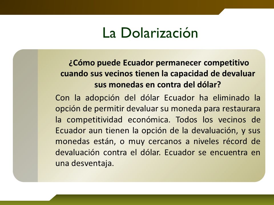 La Dolarización ¿Cómo puede Ecuador permanecer competitivo cuando sus vecinos tienen la capacidad de devaluar sus monedas en contra del dólar