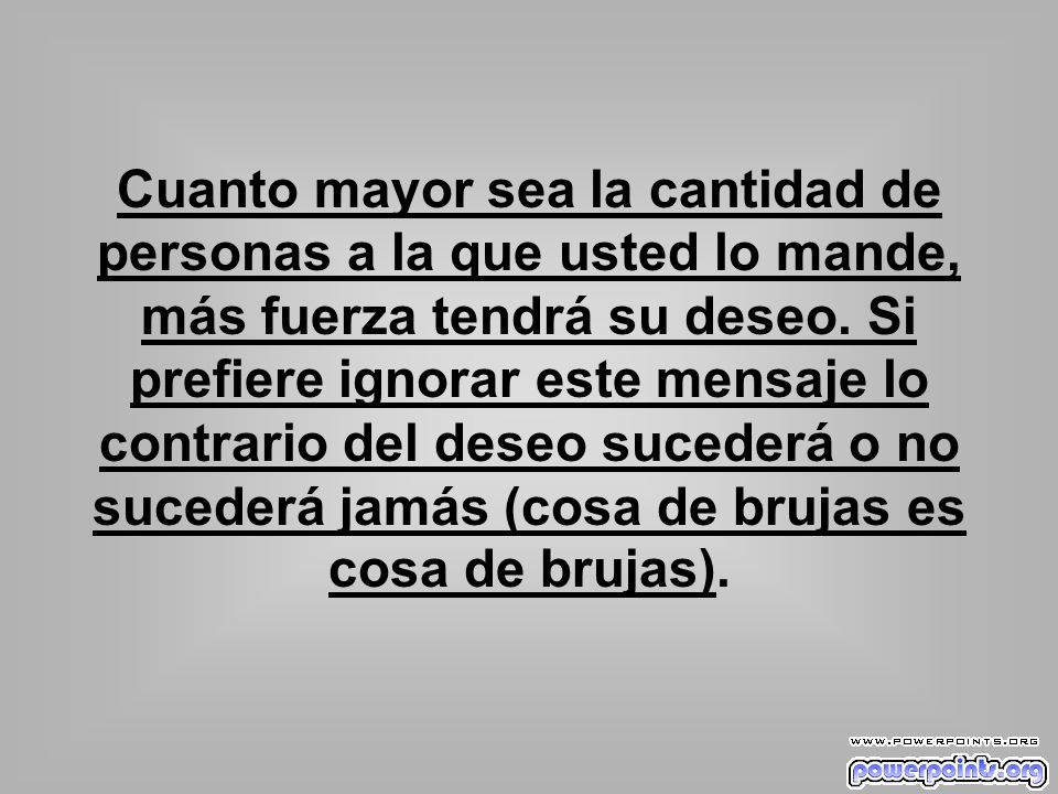 Cuanto mayor sea la cantidad de personas a la que usted lo mande, más fuerza tendrá su deseo.
