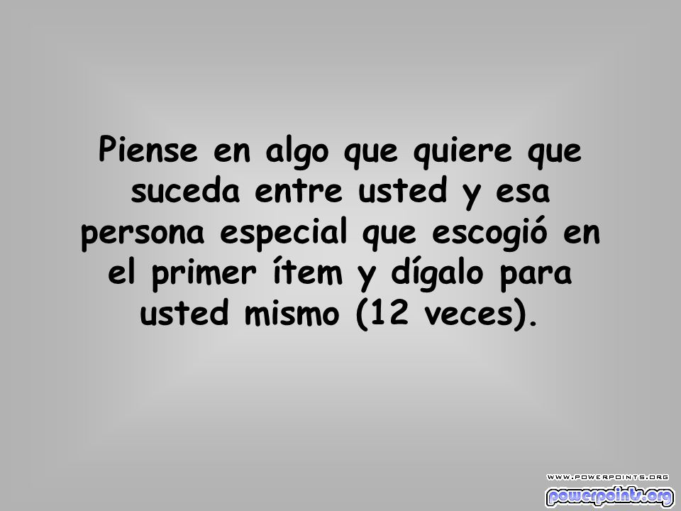 Piense en algo que quiere que suceda entre usted y esa persona especial que escogió en el primer ítem y dígalo para usted mismo (12 veces).