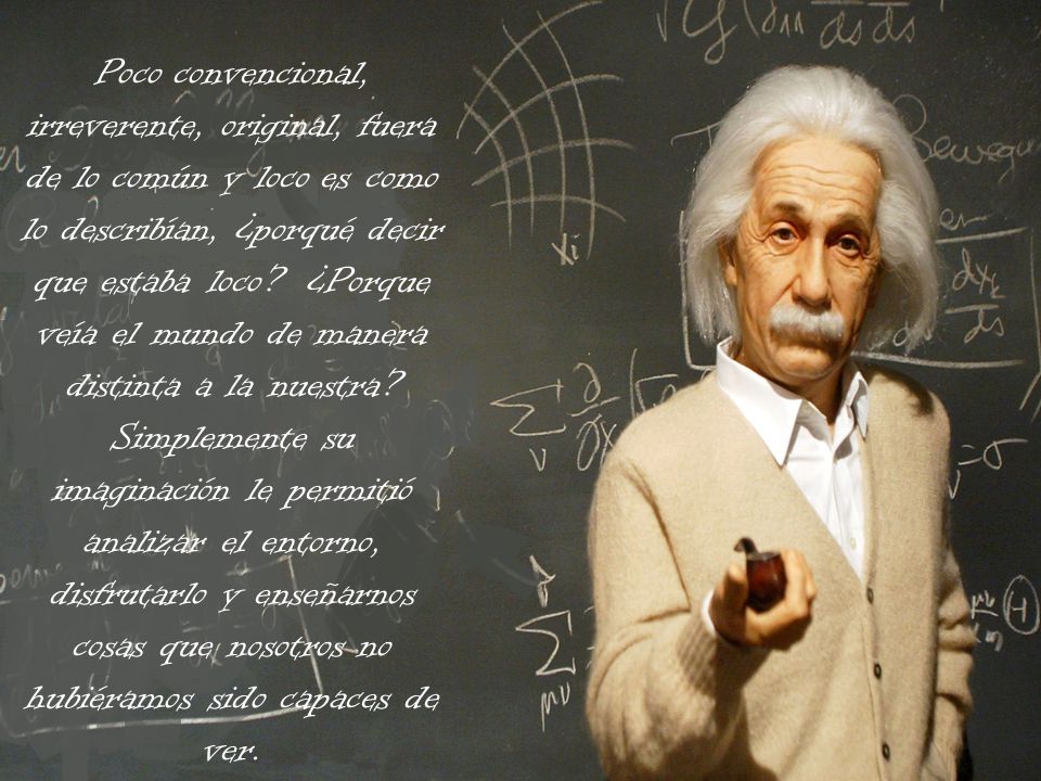 Poco convencional, irreverente, original, fuera de lo común y loco es como lo describían, ¿porqué decir que estaba loco ¿Porque veía el mundo de manera distinta a la nuestra