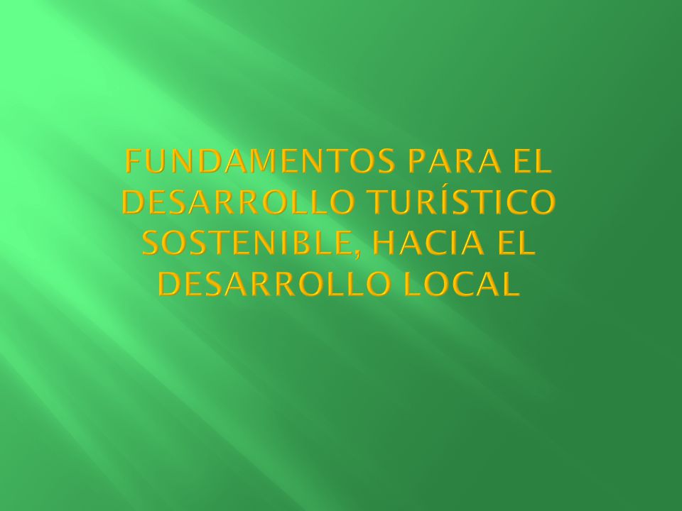 Fundamentos para EL DESARROLLO TURÍSTICO SOSTENIBLE, hacia el desarrollo local