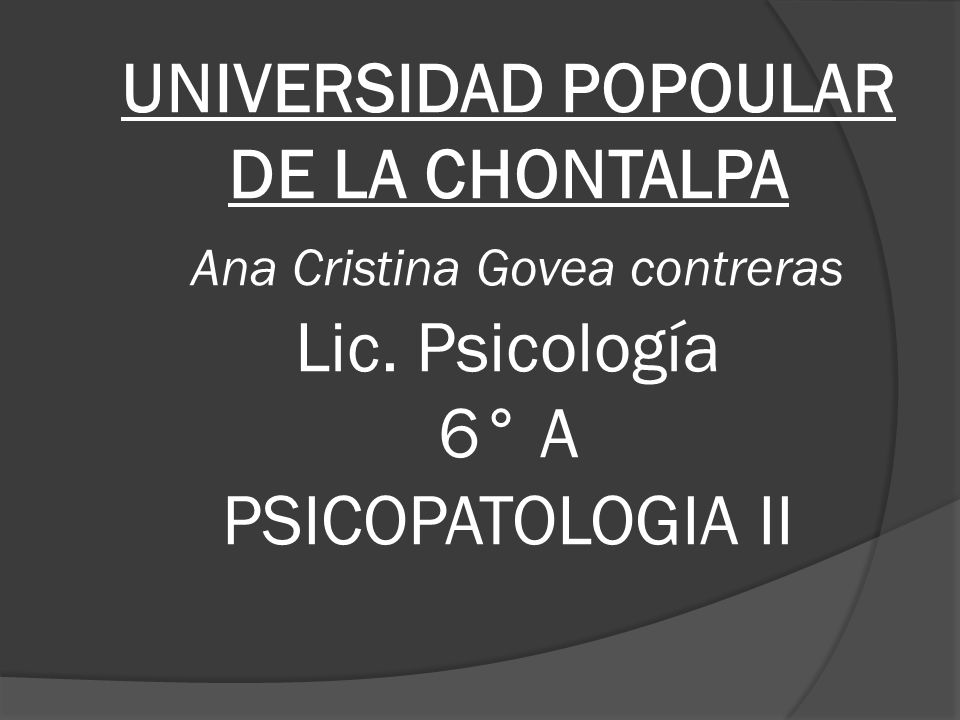 UNIVERSIDAD POPOULAR DE LA CHONTALPA Ana Cristina Govea contreras Lic
