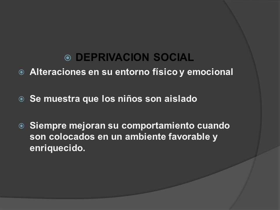 DEPRIVACION SOCIAL Alteraciones en su entorno físico y emocional