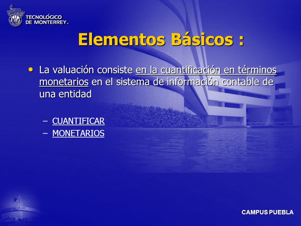 Elementos Básicos : La valuación consiste en la cuantificación en términos monetarios en el sistema de información contable de una entidad.