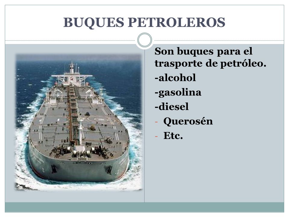 BUQUES PETROLEROS Son buques para el trasporte de petróleo. -alcohol
