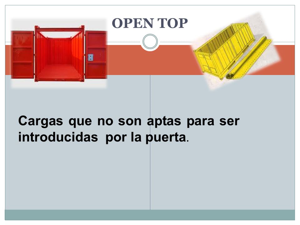 OPEN TOP Cargas que no son aptas para ser introducidas por la puerta.