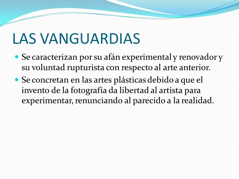 LAS VANGUARDIAS Se caracterizan por su afán experimental y renovador y su voluntad rupturista con respecto al arte anterior.