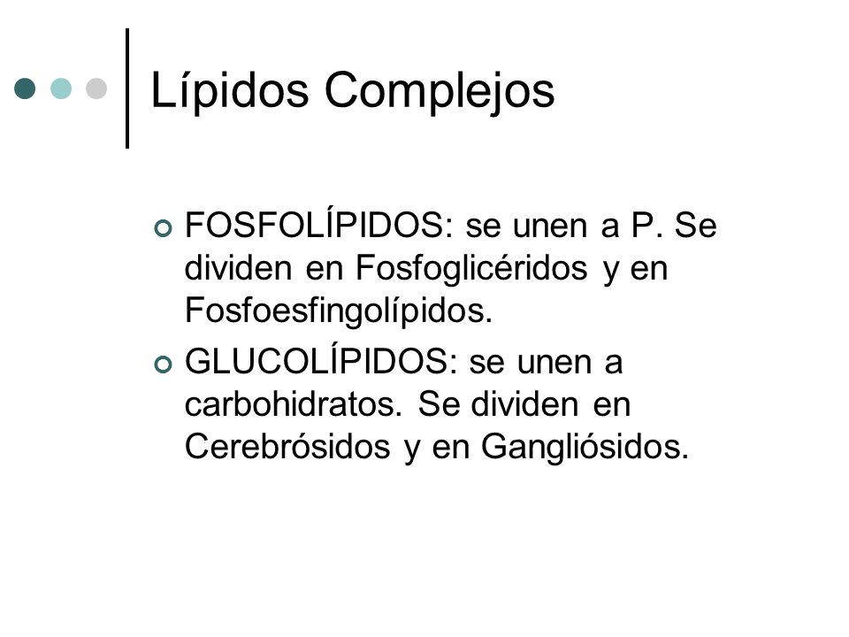 Lípidos Complejos FOSFOLÍPIDOS: se unen a P. Se dividen en Fosfoglicéridos y en Fosfoesfingolípidos.