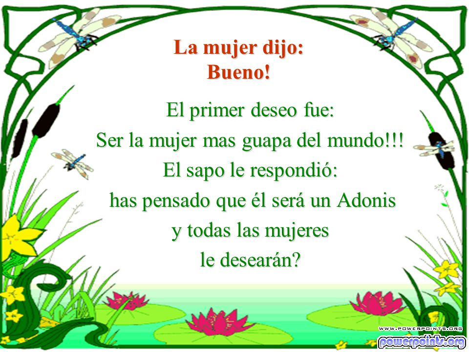 Ser la mujer mas guapa del mundo!!! El sapo le respondió: