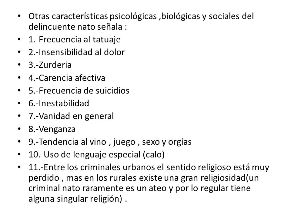 Otras características psicológicas ,biológicas y sociales del delincuente nato señala :