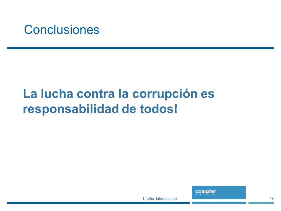 Conclusiones La lucha contra la corrupción es responsabilidad de todos! I Taller Internacional