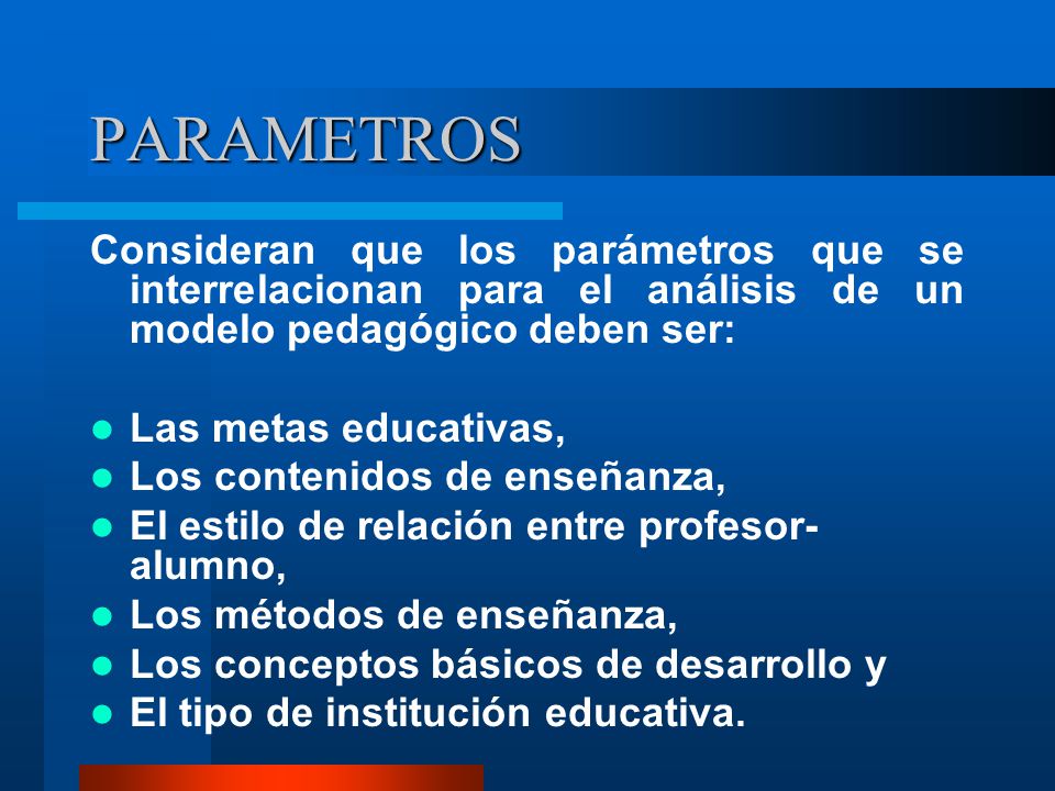 PARAMETROS Consideran que los parámetros que se interrelacionan para el análisis de un modelo pedagógico deben ser: