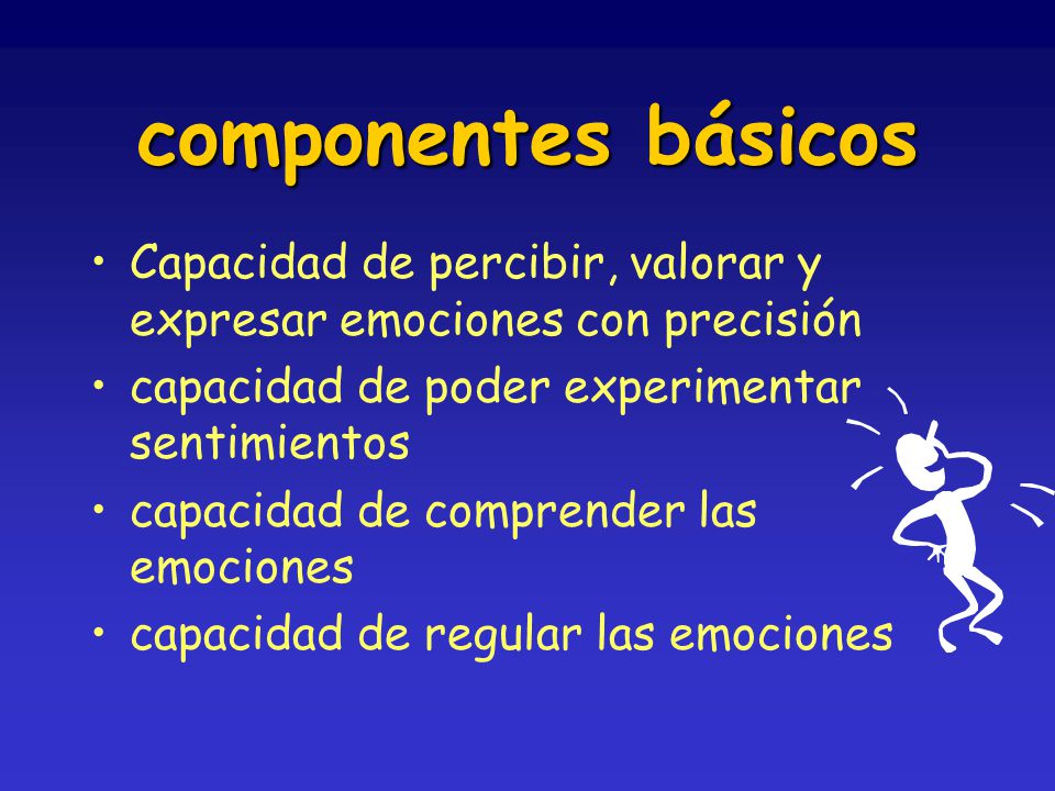 componentes básicos Capacidad de percibir, valorar y expresar emociones con precisión. capacidad de poder experimentar sentimientos.
