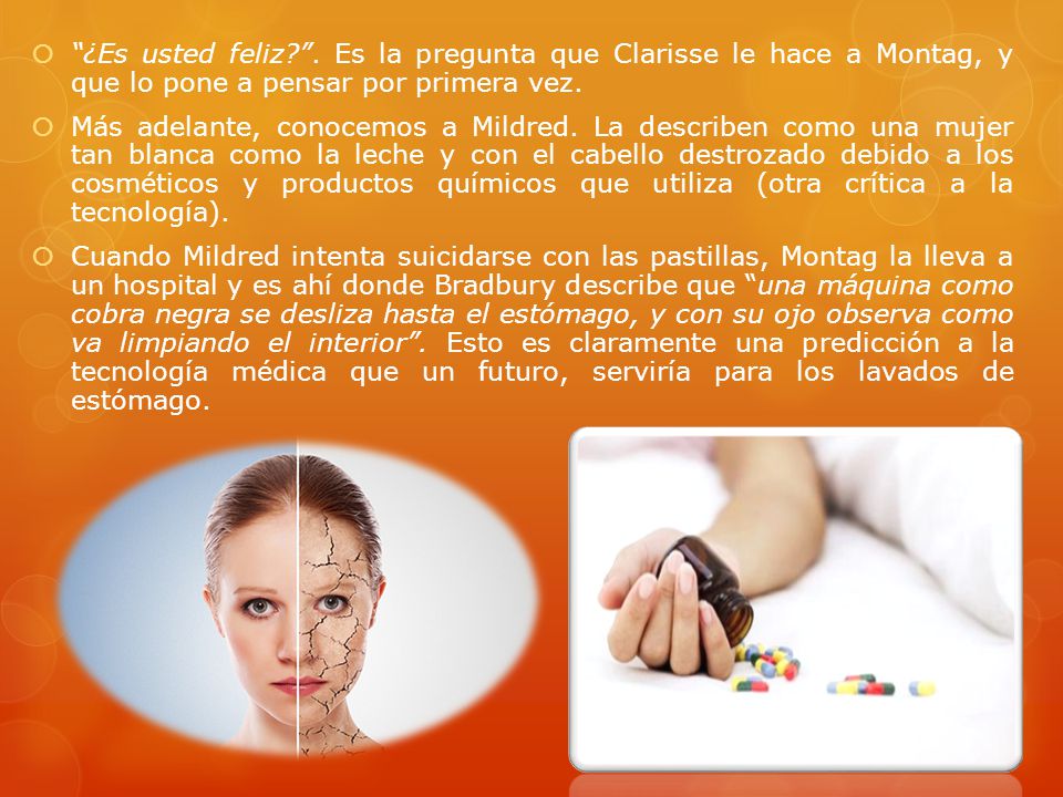 ¿Es usted feliz . Es la pregunta que Clarisse le hace a Montag, y que lo pone a pensar por primera vez.