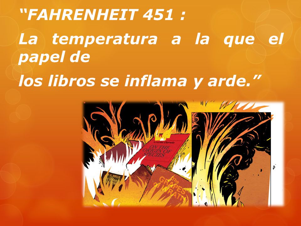 FAHRENHEIT 451 : La temperatura a la que el papel de los libros se inflama y arde.