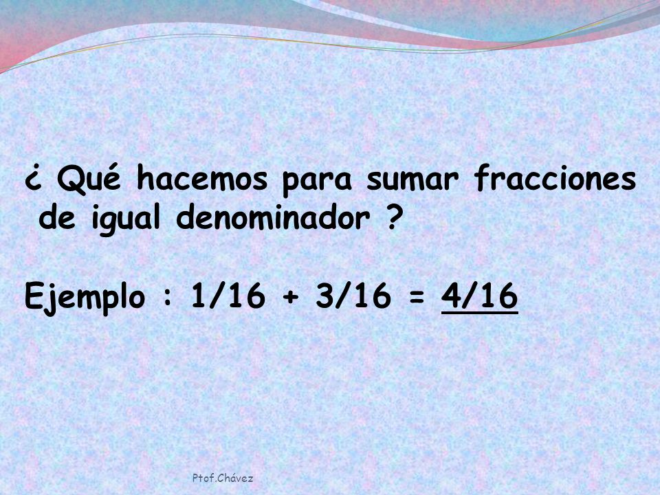 ¿ Qué hacemos para sumar fracciones de igual denominador