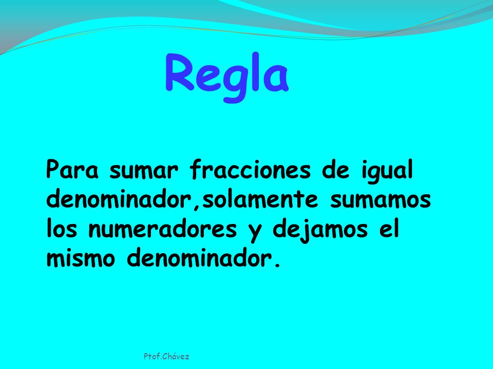 Regla Para sumar fracciones de igual denominador,solamente sumamos los numeradores y dejamos el. mismo denominador.