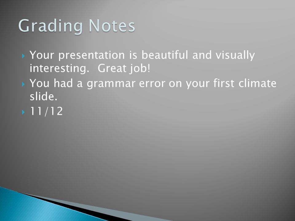 Grading Notes Your presentation is beautiful and visually interesting. Great job! You had a grammar error on your first climate slide.