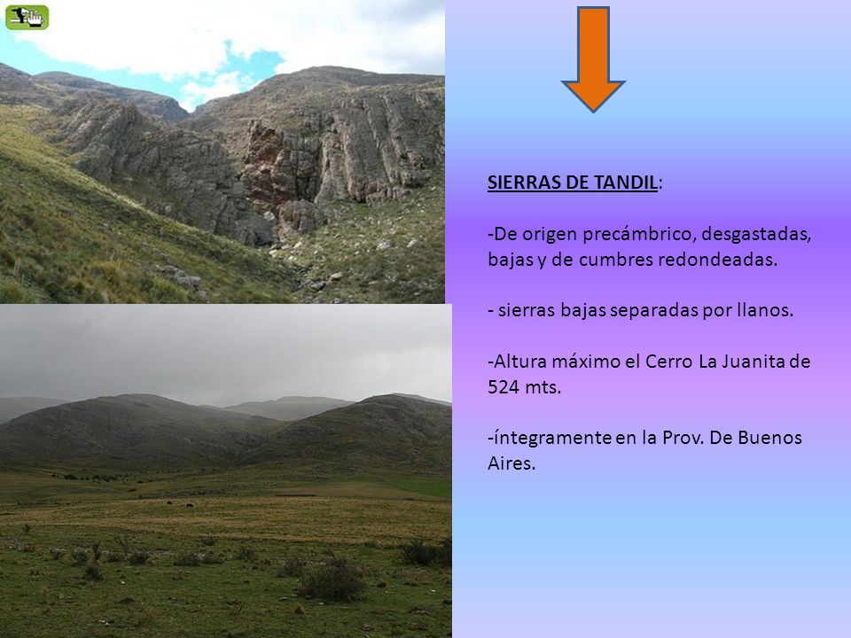 SIERRAS DE TANDIL: De origen precámbrico, desgastadas, bajas y de cumbres redondeadas. sierras bajas separadas por llanos.