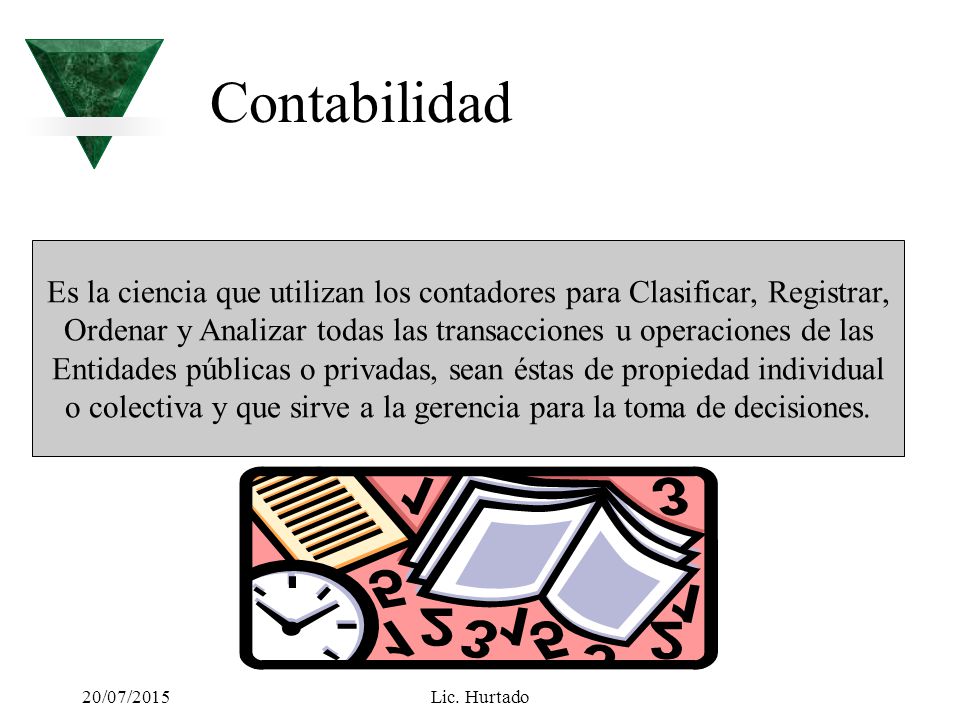 Contabilidad Es la ciencia que utilizan los contadores para Clasificar, Registrar, Ordenar y Analizar todas las transacciones u operaciones de las.