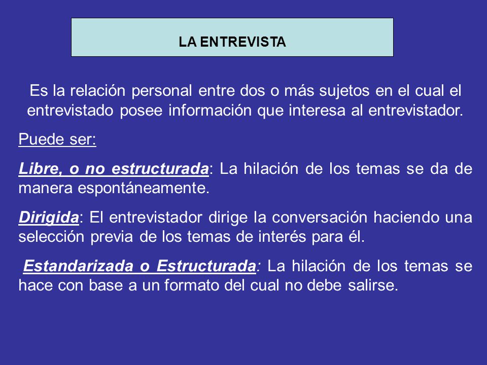 LA ENTREVISTA Es la relación personal entre dos o más sujetos en el cual el entrevistado posee información que interesa al entrevistador.