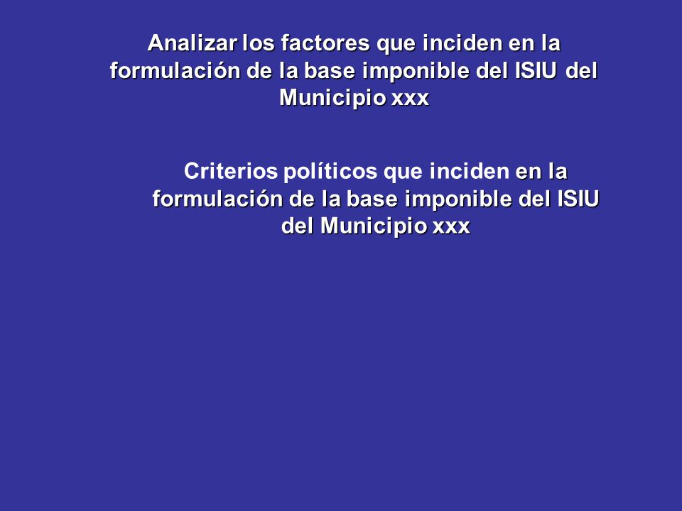 Analizar los factores que inciden en la formulación de la base imponible del ISIU del Municipio xxx