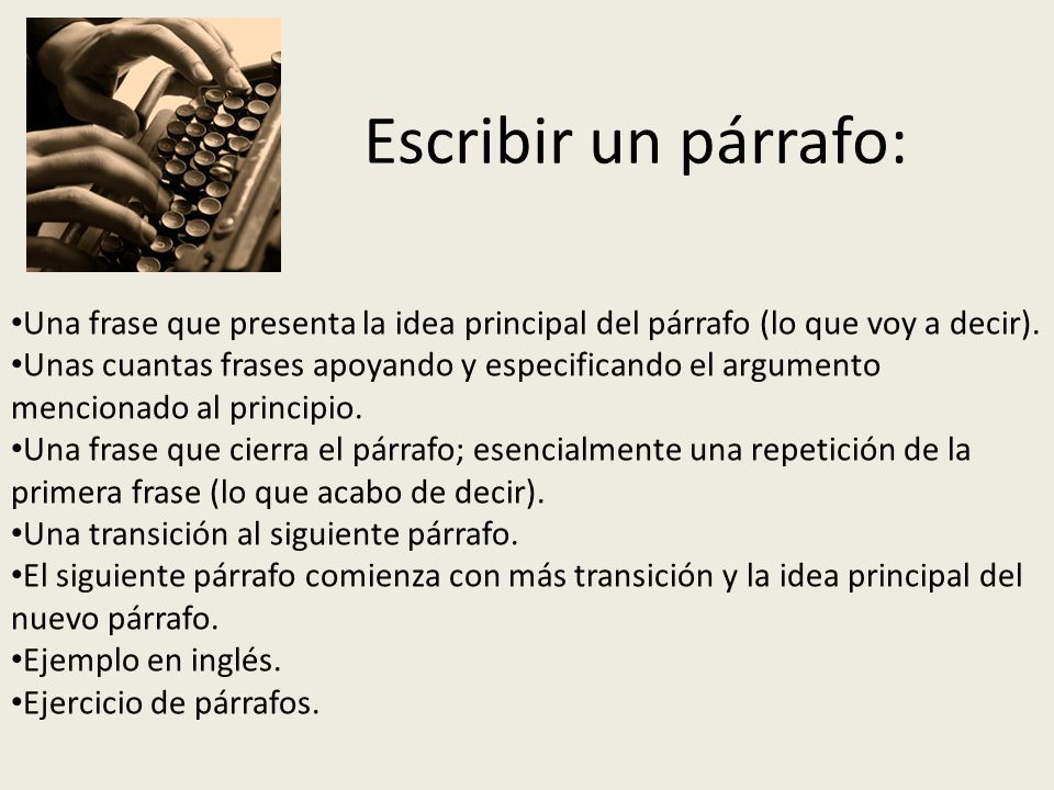 Escribir un párrafo: Una frase que presenta la idea principal del párrafo (lo que voy a decir).