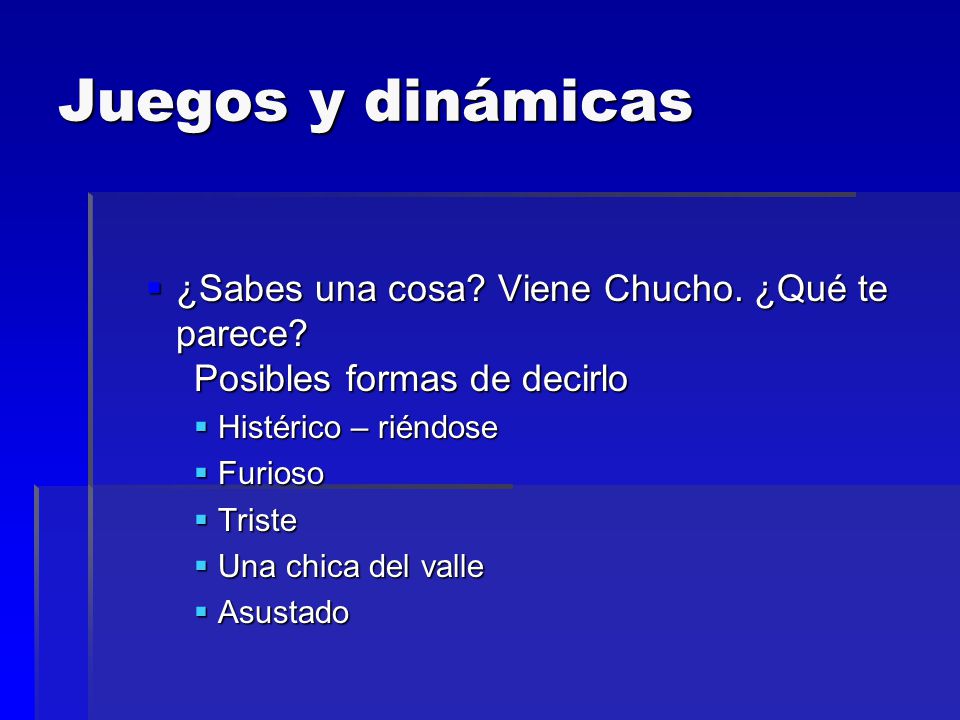 Juegos y dinámicas ¿Sabes una cosa Viene Chucho. ¿Qué te parece Posibles formas de decirlo. Histérico – riéndose.