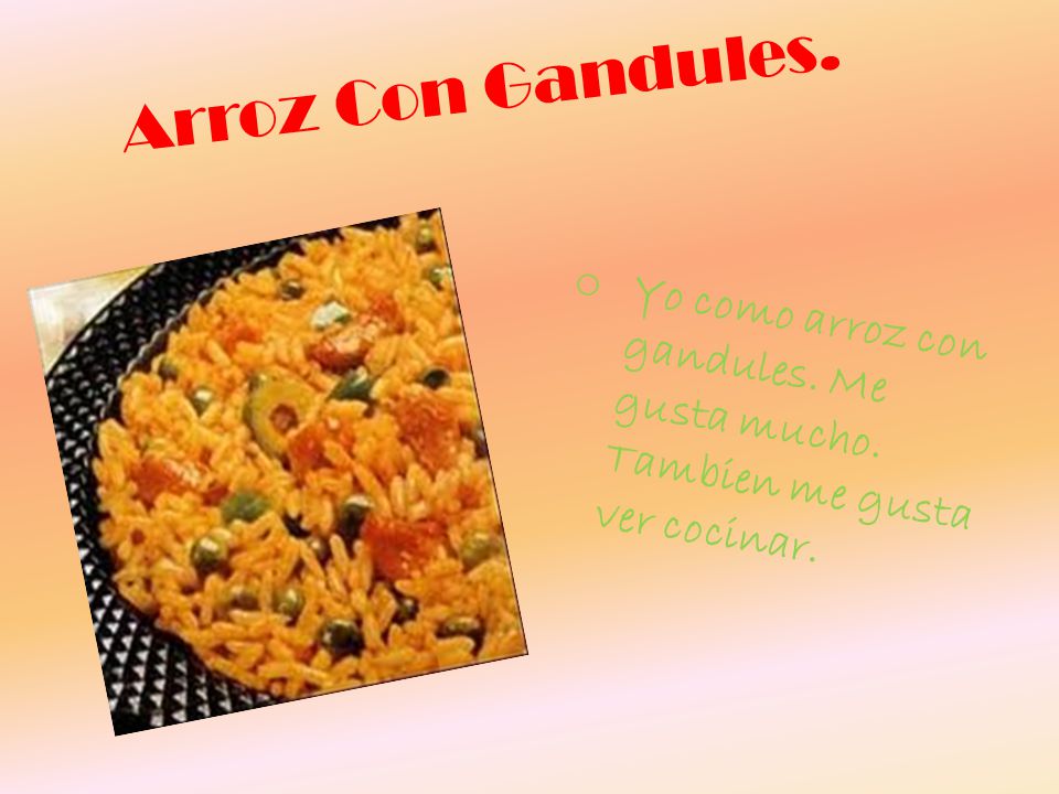 Arroz Con Gandules. Yo como arroz con gandules. Me gusta mucho. Tambien me gusta ver cocinar.