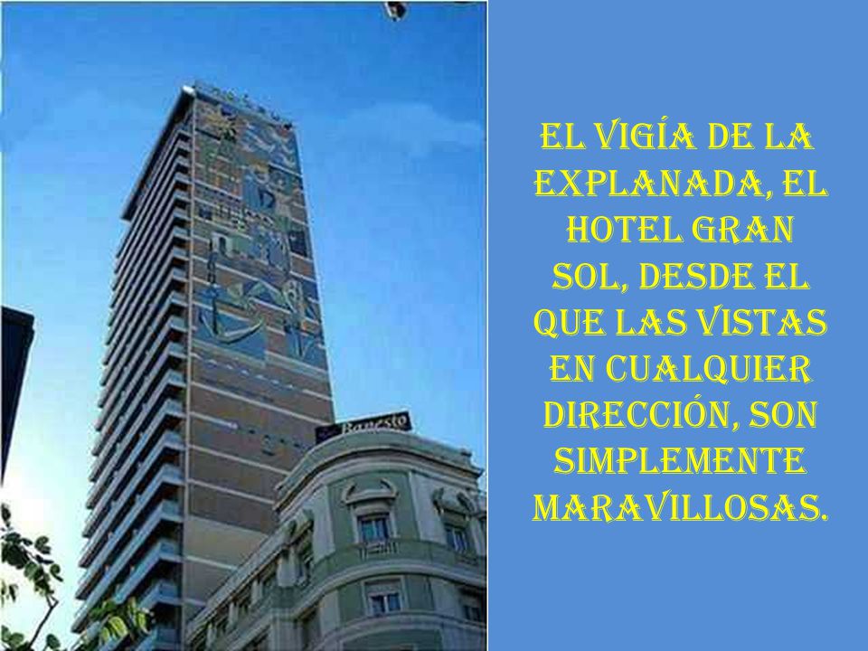 EL VIGÍA DE LA EXPLANADA, EL HOTEL GRAN SOL, DESDE EL QUE LAS VISTAS EN CUALQUIER DIRECCIÓN, SON SIMPLEMENTE MARAVILLOSAS.