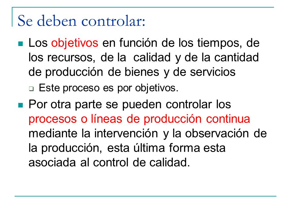 Se deben controlar: Los objetivos en función de los tiempos, de los recursos, de la calidad y de la cantidad de producción de bienes y de servicios.