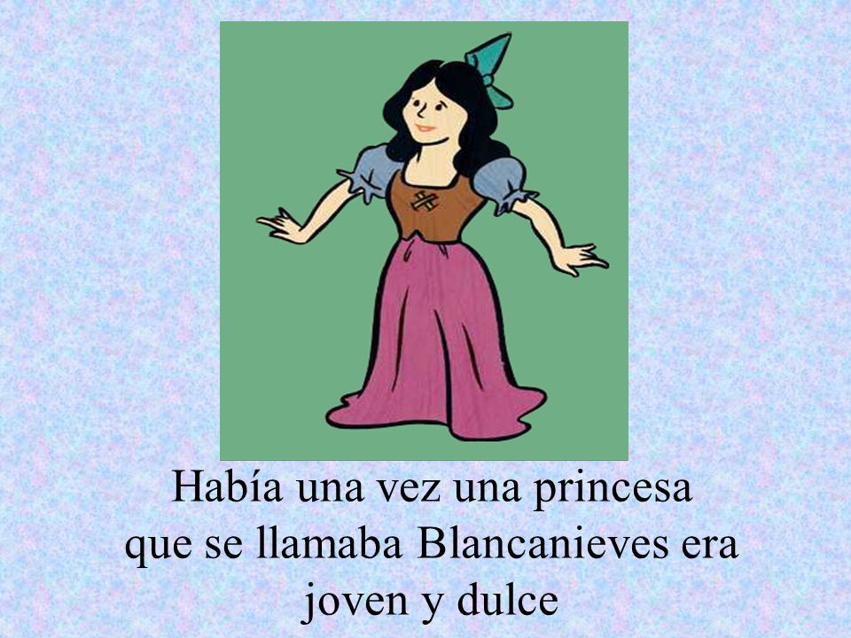 Había una vez una princesa que se llamaba Blancanieves era joven y dulce