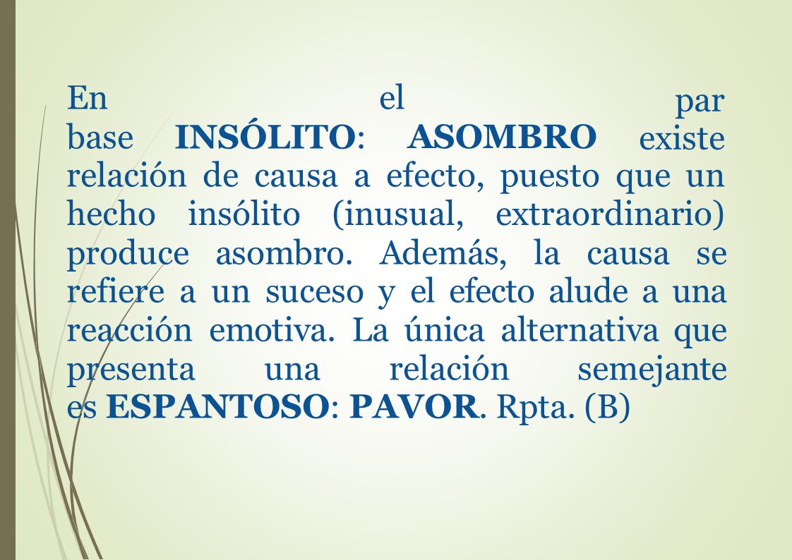 En el base INSÓLITO: par existe. ASOMBRO. relación de causa a efecto, puesto que un. hecho insólito (inusual,