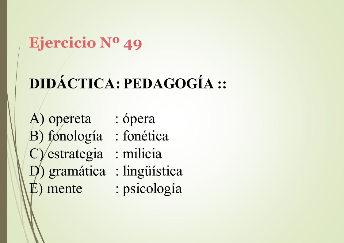 Ejercicio Nº 49 DIDÁCTICA: PEDAGOGÍA :: opereta. fonología. estrategia. : ópera. : fonética. : milicia.