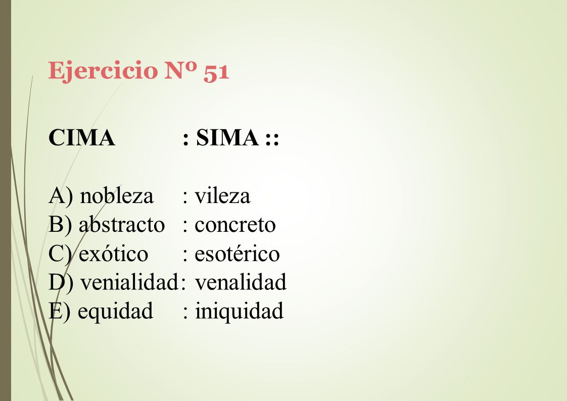 Ejercicio Nº 51 CIMA. : SIMA :: nobleza. abstracto. exótico. : vileza. : concreto. : esotérico.