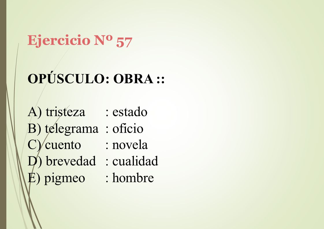 Ejercicio Nº 57 OPÚSCULO: OBRA :: tristeza : estado. telegrama : oficio. cuento. brevedad. pigmeo.