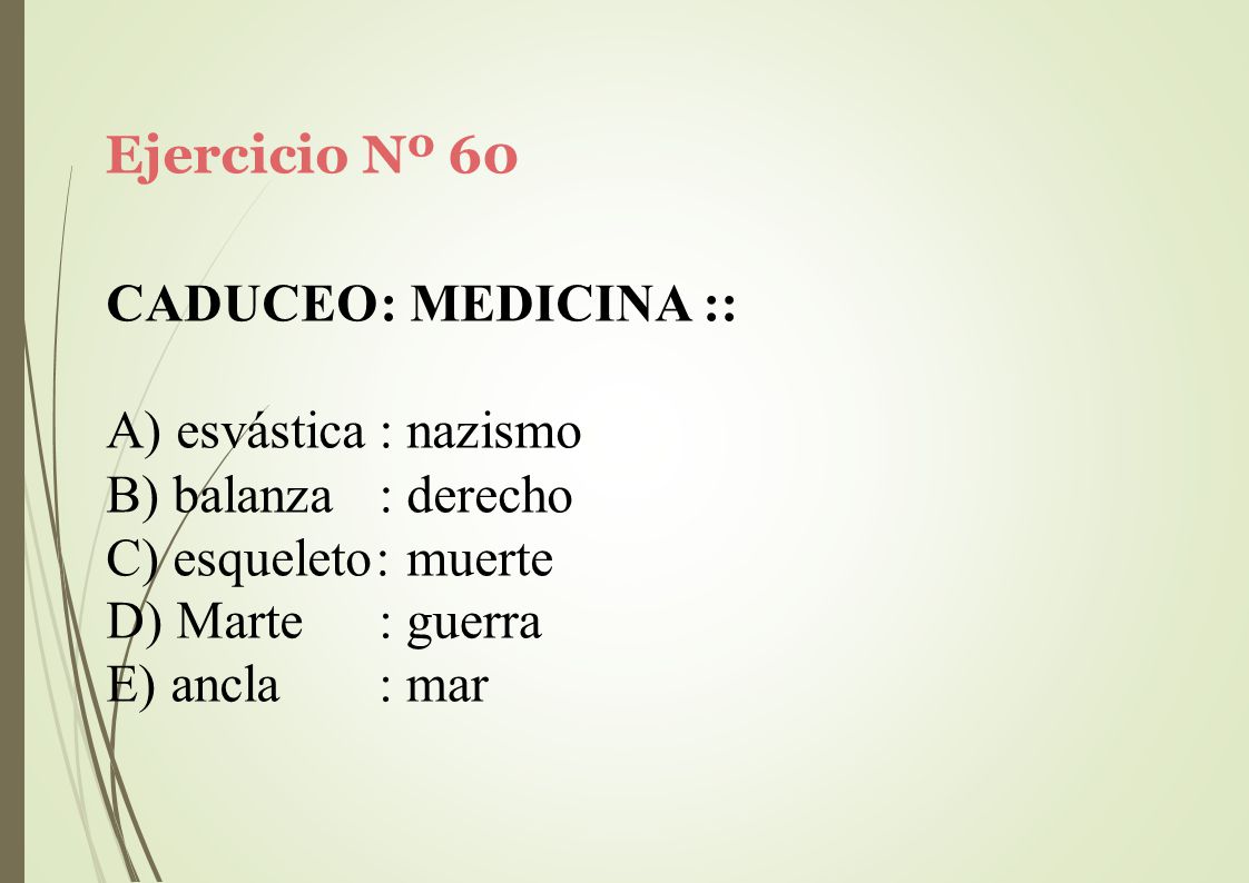 Ejercicio Nº 60 CADUCEO: MEDICINA :: esvástica : nazismo. balanza : derecho. esqueleto: muerte. Marte.