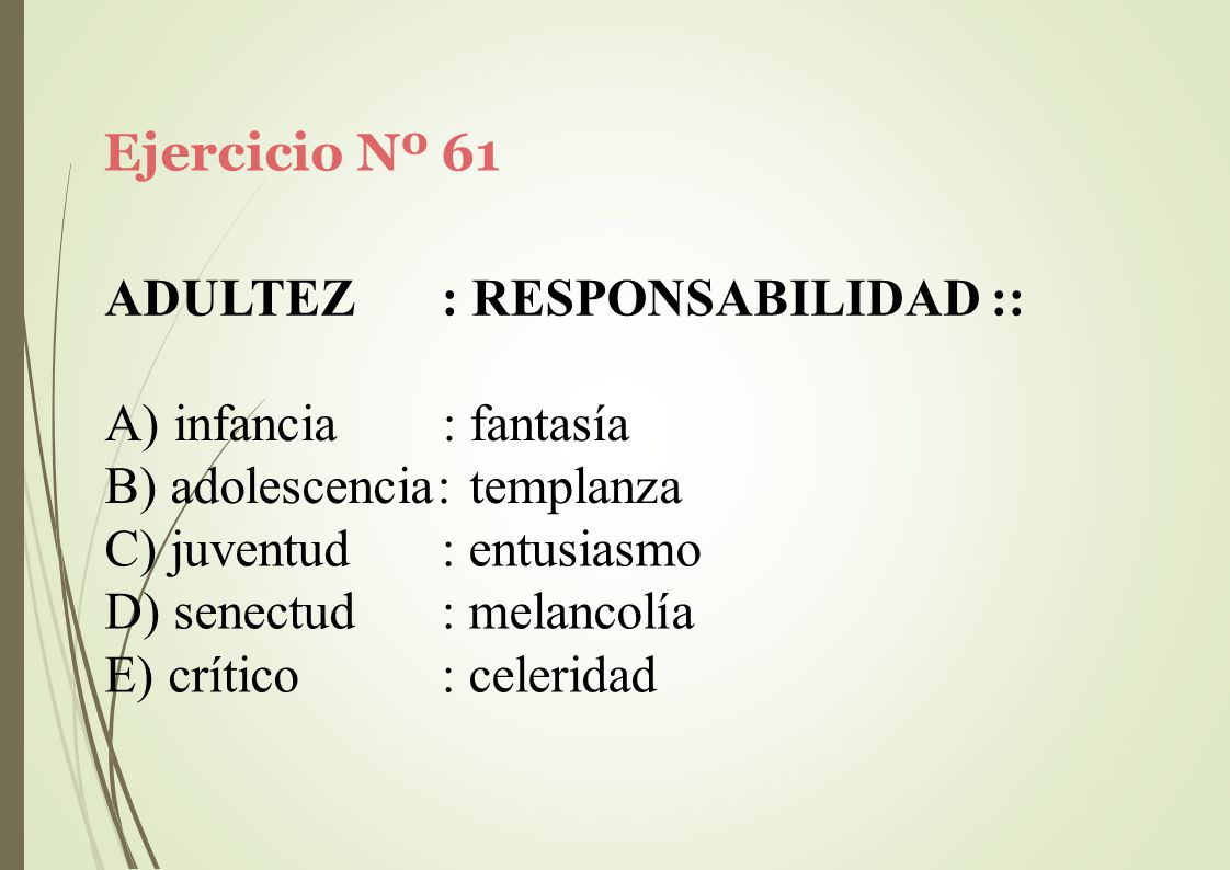 Ejercicio Nº 61 ADULTEZ. : RESPONSABILIDAD :: infancia : fantasía. adolescencia: templanza. juventud.