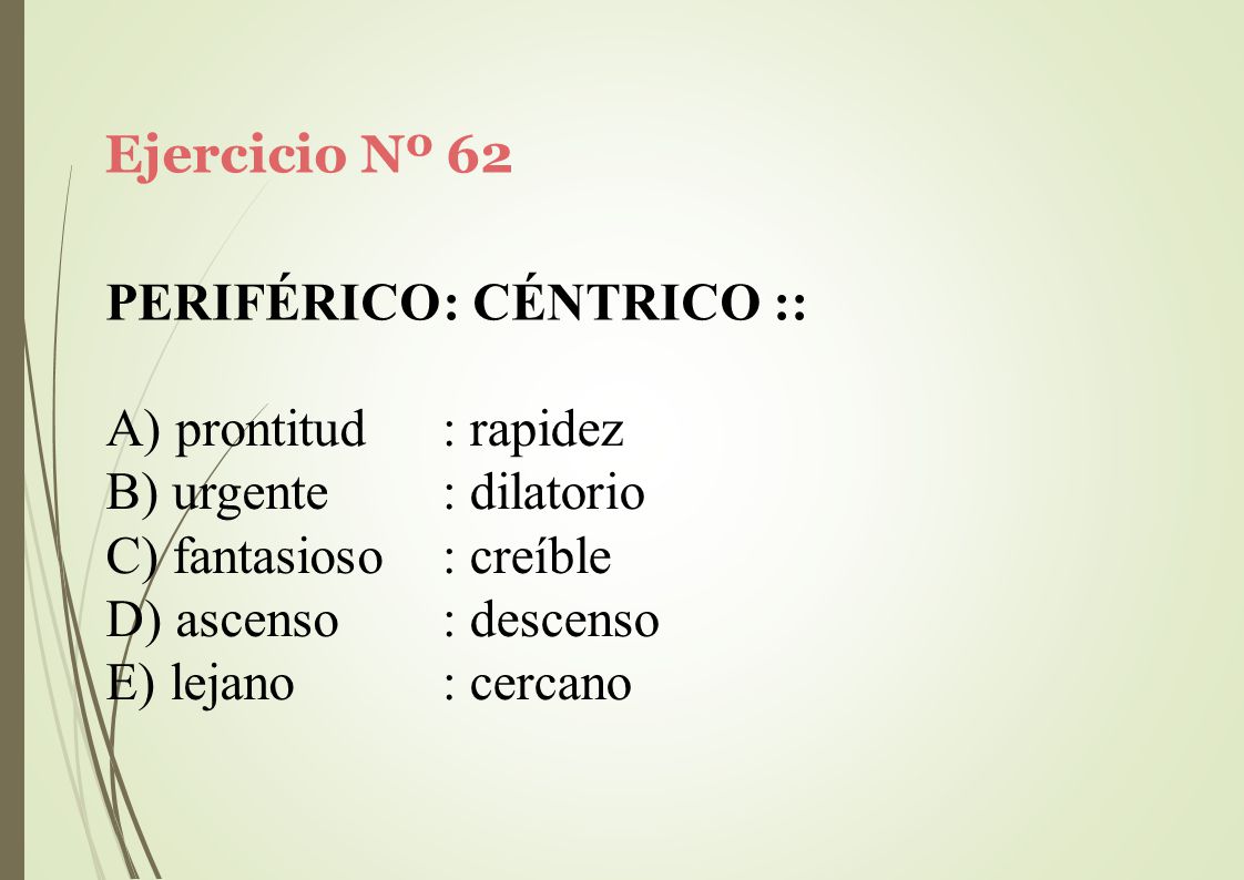 Ejercicio Nº 62 PERIFÉRICO: CÉNTRICO :: prontitud. urgente. fantasioso. ascenso. lejano. : rapidez.