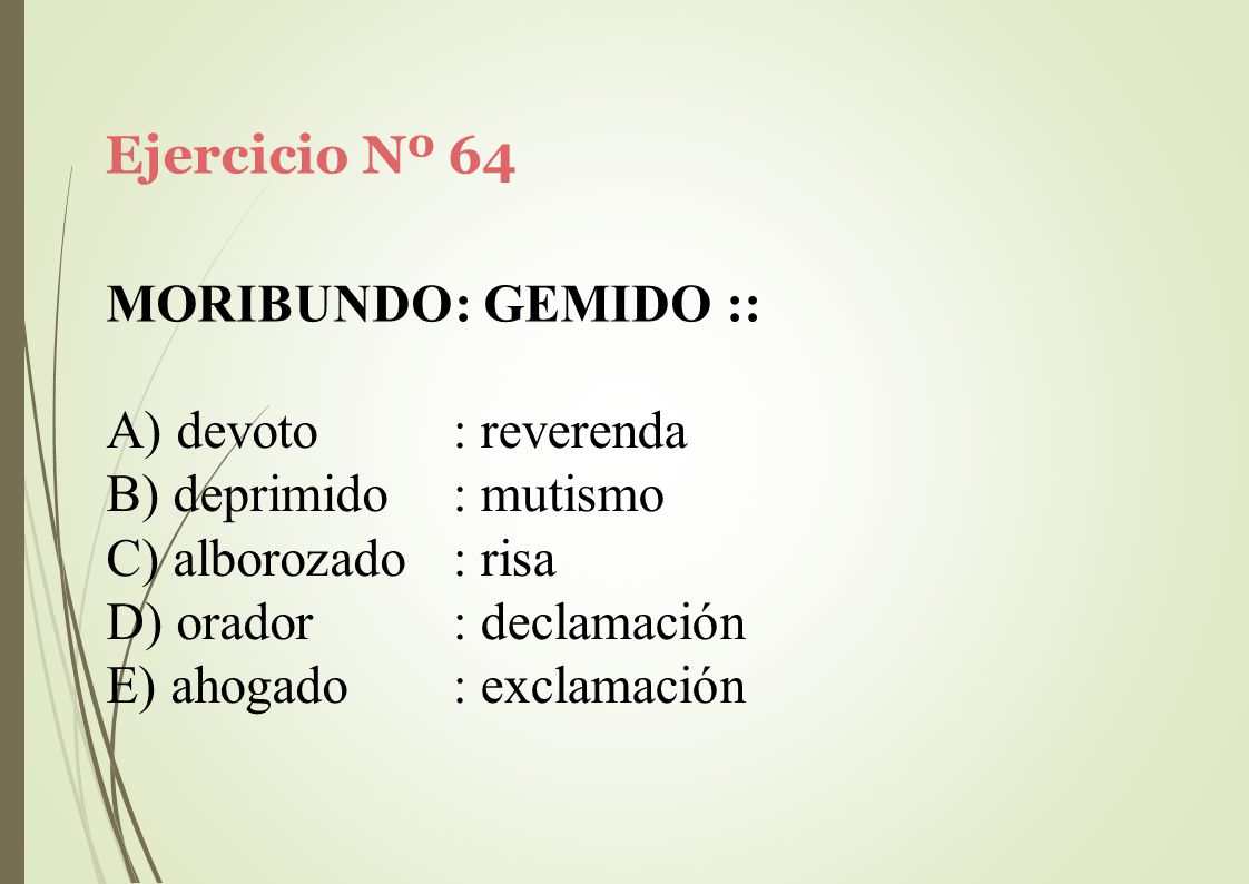 Ejercicio Nº 64 MORIBUNDO: GEMIDO :: devoto. deprimido. alborozado. orador. ahogado. : reverenda.