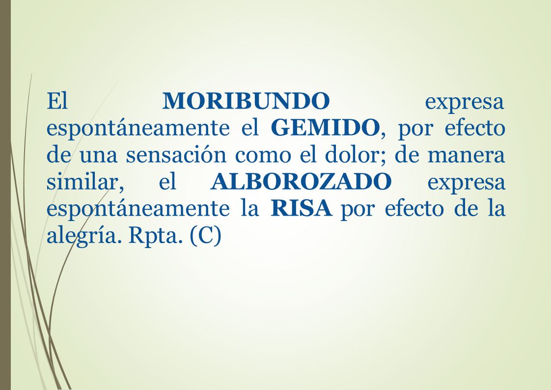 El MORIBUNDO expresa espontáneamente el GEMIDO, por efecto de una sensación como el dolor; de manera similar, el ALBOROZADO expresa espontáneamente la RISA por efecto de la alegría.