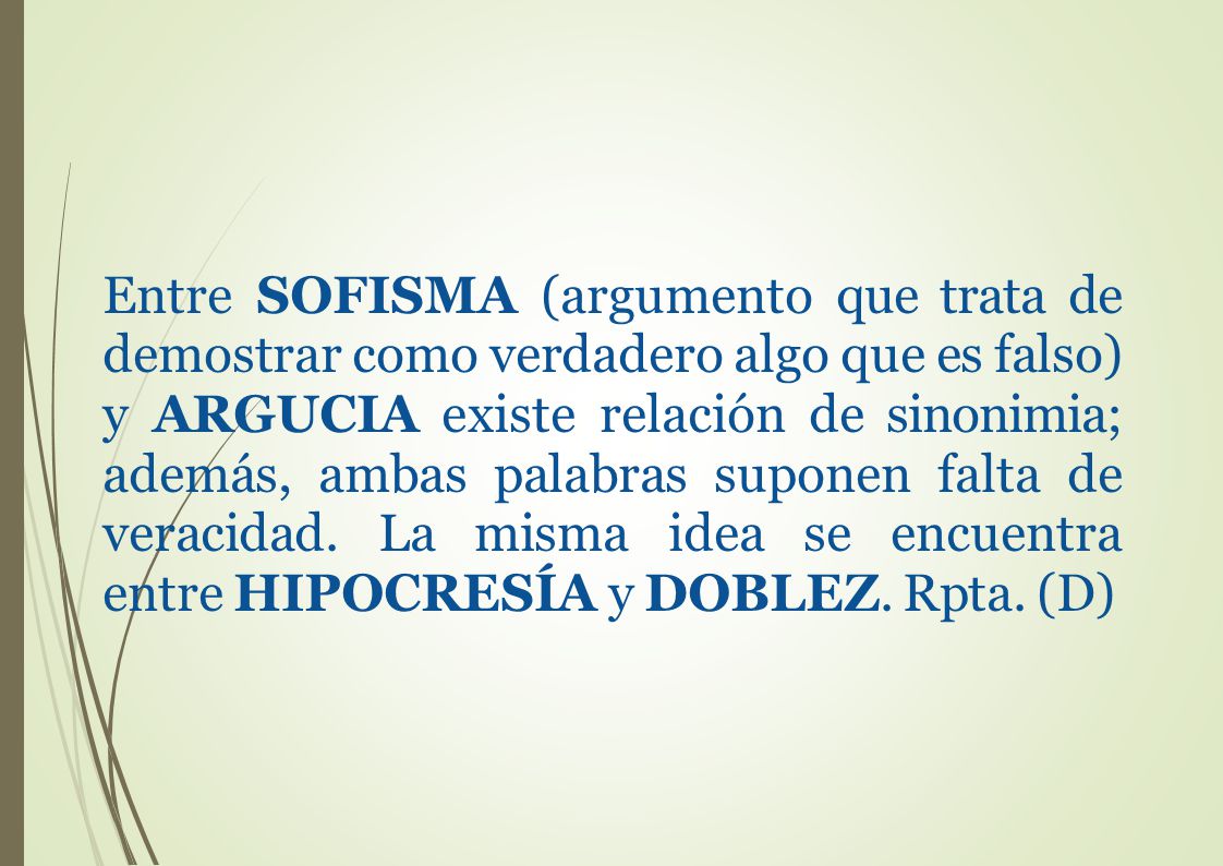 Entre SOFISMA (argumento que trata de demostrar como verdadero algo que es falso) y ARGUCIA existe relación de sinonimia; además, ambas palabras suponen falta de veracidad.