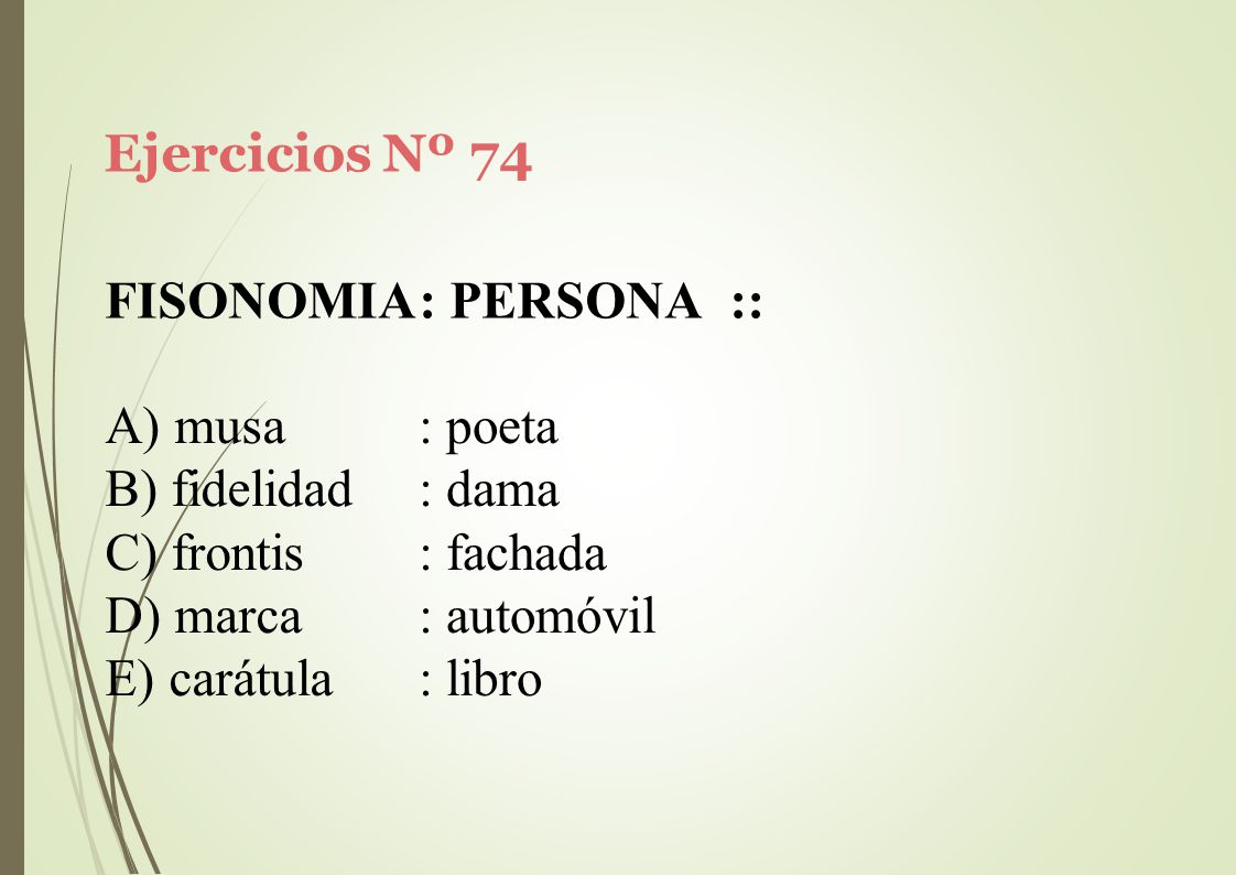 Ejercicios Nº 74 FISONOMIA: PERSONA :: musa. fidelidad. frontis. marca. carátula. : poeta. : dama.