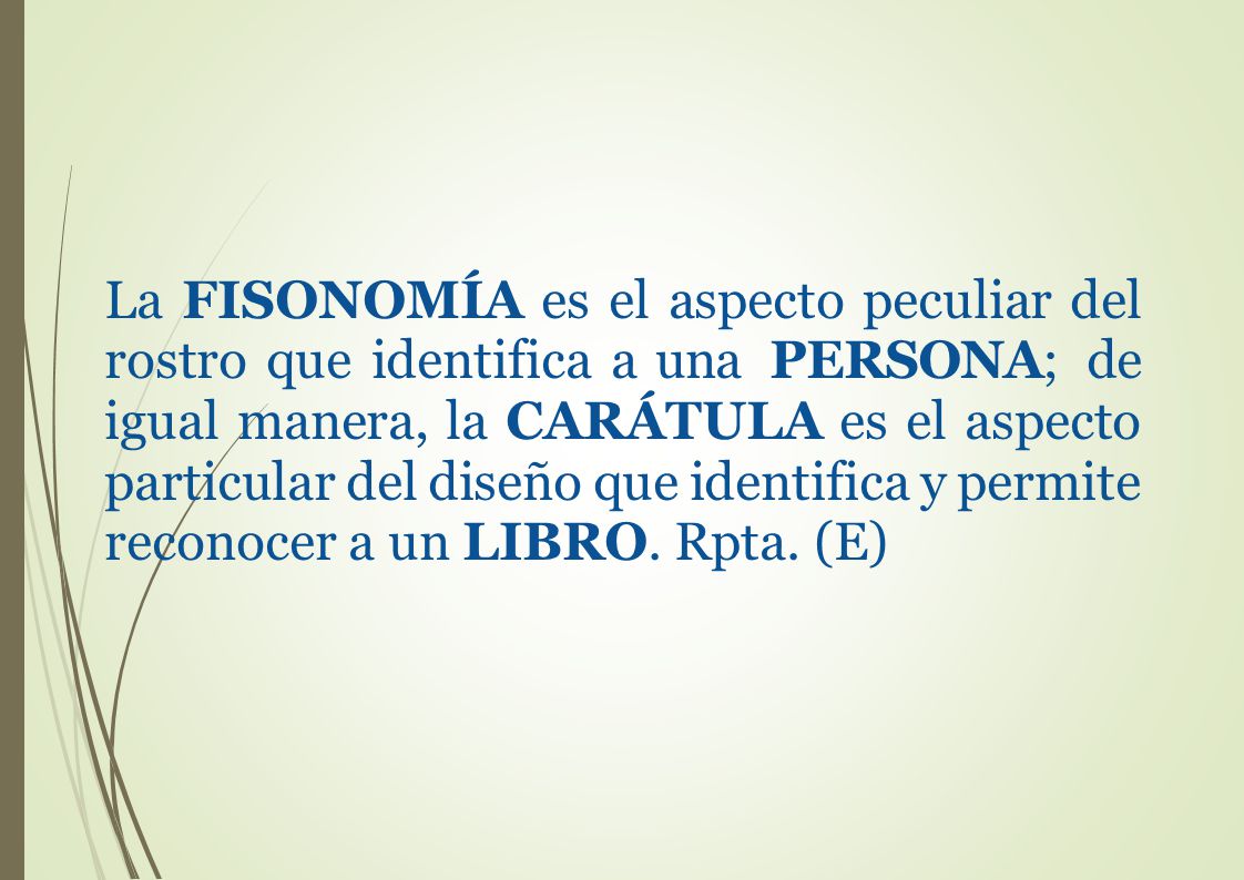 La FISONOMÍA es el aspecto peculiar del rostro que identifica a una PERSONA; de igual manera, la CARÁTULA es el aspecto particular del diseño que identifica y permite reconocer a un LIBRO.