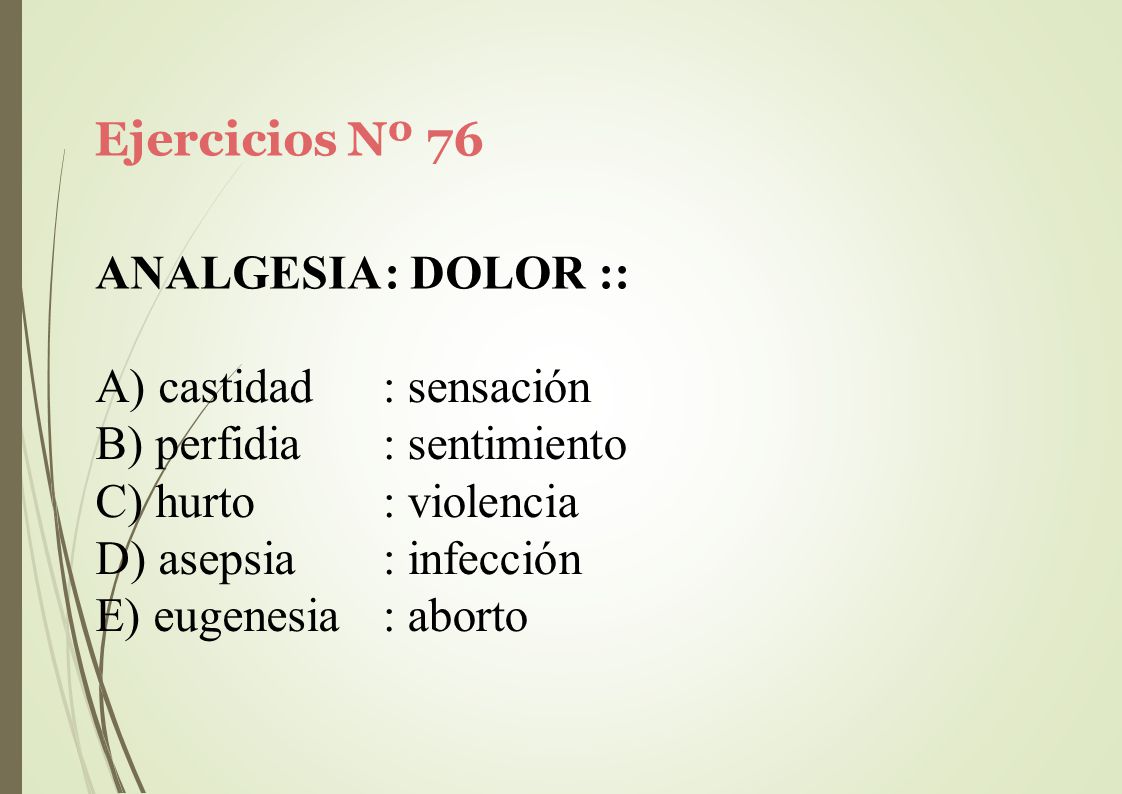 Ejercicios Nº 76 ANALGESIA: DOLOR :: castidad. perfidia. hurto. asepsia. eugenesia. : sensación.