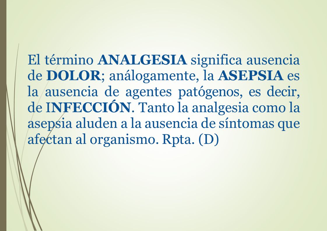 El término ANALGESIA significa ausencia de DOLOR; análogamente, la ASEPSIA es la ausencia de agentes patógenos, es decir, de INFECCIÓN.